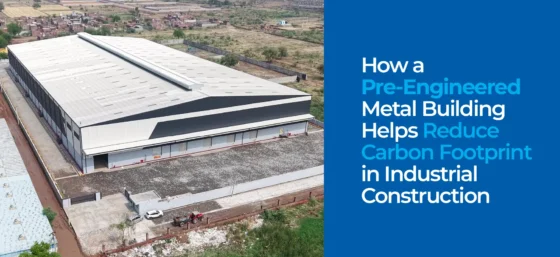 How a Pre Engineered Metal Building Helps Reduce Carbon Footprint in Industrial Construction